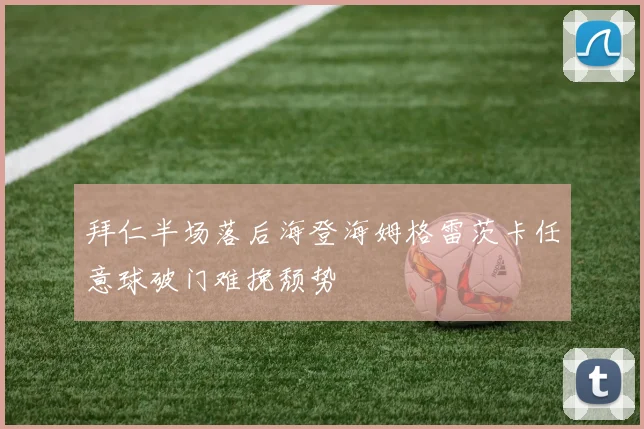 拜仁半场落后海登海姆格雷茨卡任意球破门难挽颓势